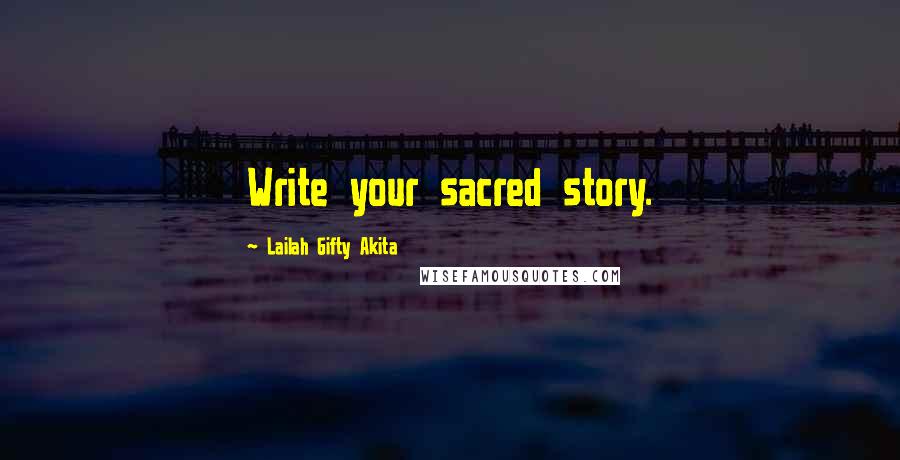 Lailah Gifty Akita Quotes: Write your sacred story.