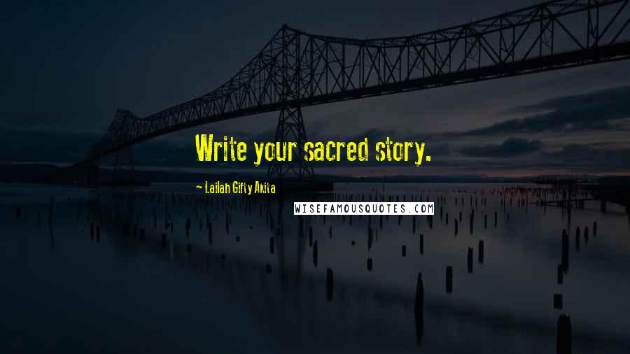 Lailah Gifty Akita Quotes: Write your sacred story.