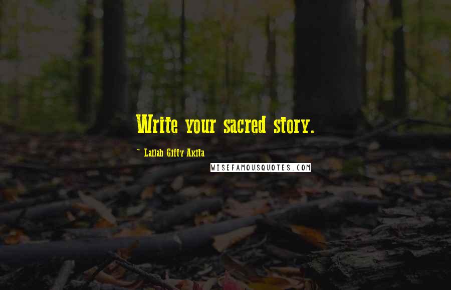 Lailah Gifty Akita Quotes: Write your sacred story.