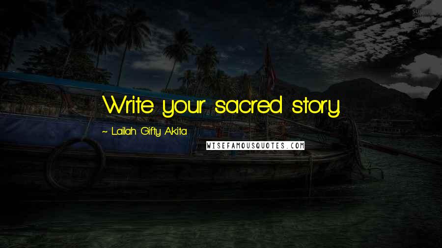 Lailah Gifty Akita Quotes: Write your sacred story.