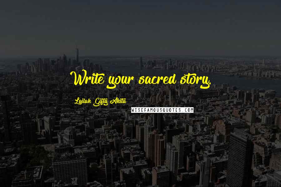 Lailah Gifty Akita Quotes: Write your sacred story.