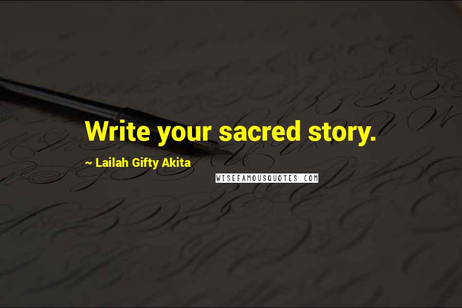 Lailah Gifty Akita Quotes: Write your sacred story.