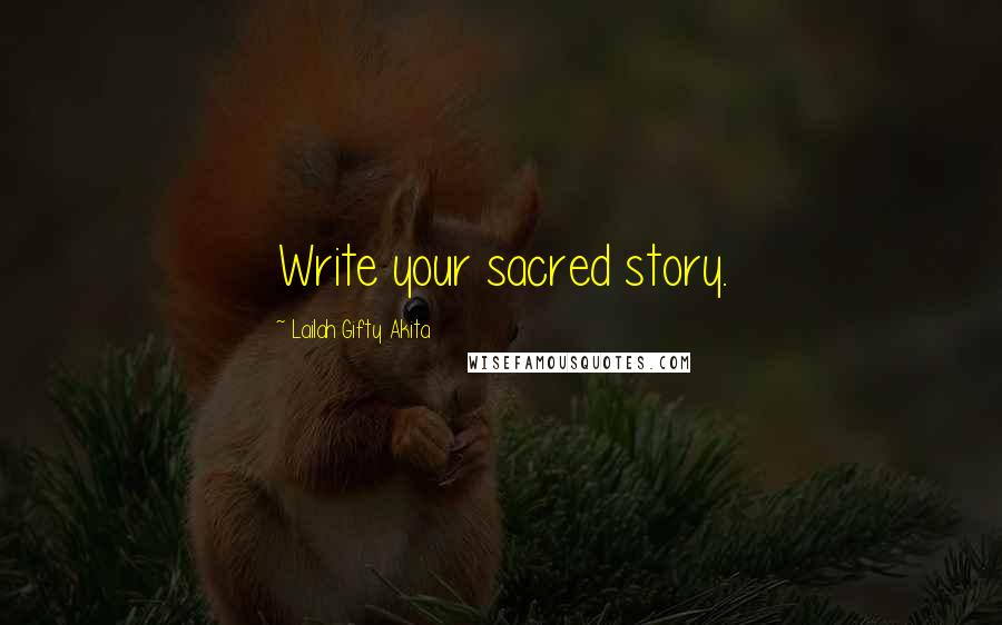 Lailah Gifty Akita Quotes: Write your sacred story.