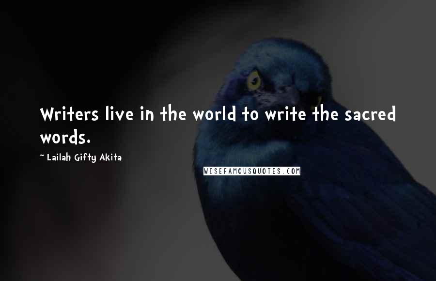 Lailah Gifty Akita Quotes: Writers live in the world to write the sacred words.