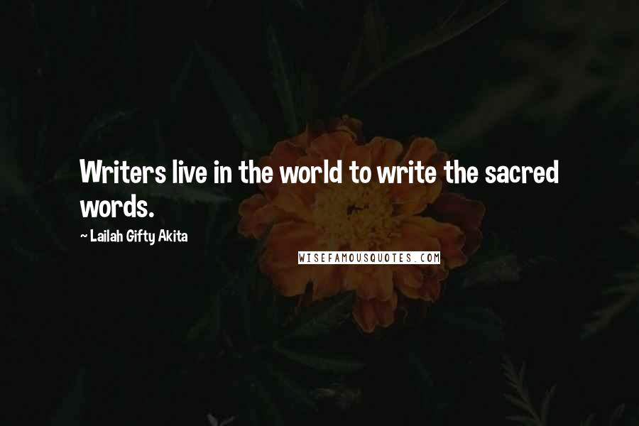 Lailah Gifty Akita Quotes: Writers live in the world to write the sacred words.