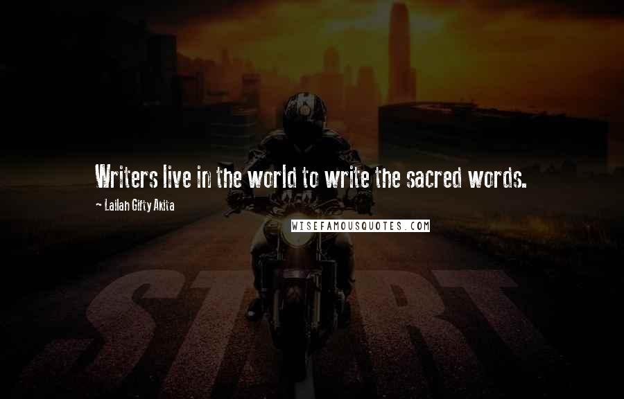 Lailah Gifty Akita Quotes: Writers live in the world to write the sacred words.