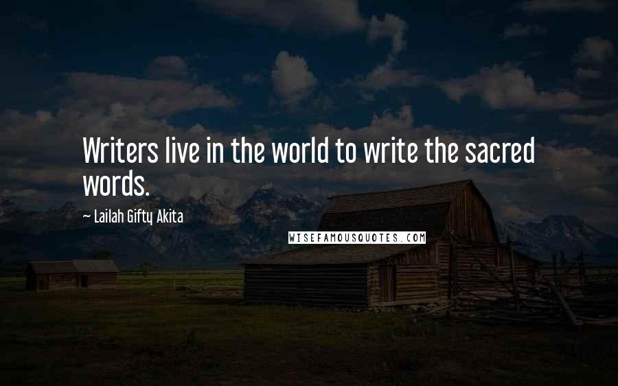 Lailah Gifty Akita Quotes: Writers live in the world to write the sacred words.