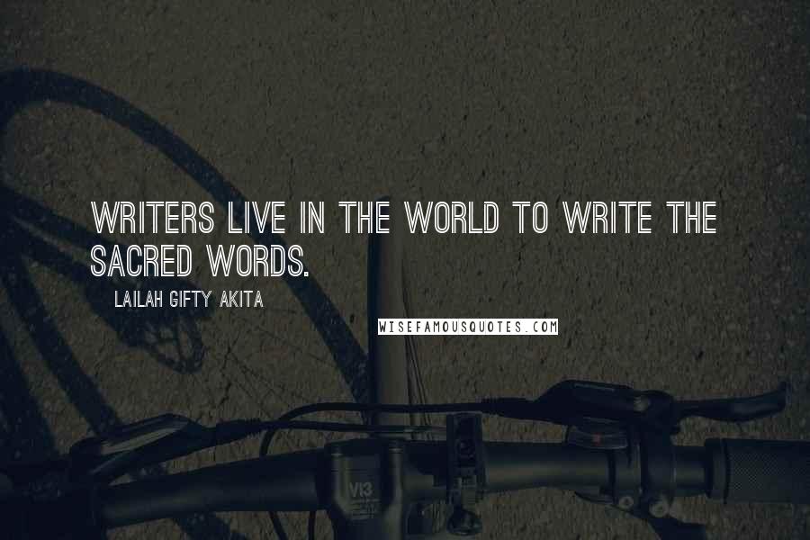 Lailah Gifty Akita Quotes: Writers live in the world to write the sacred words.