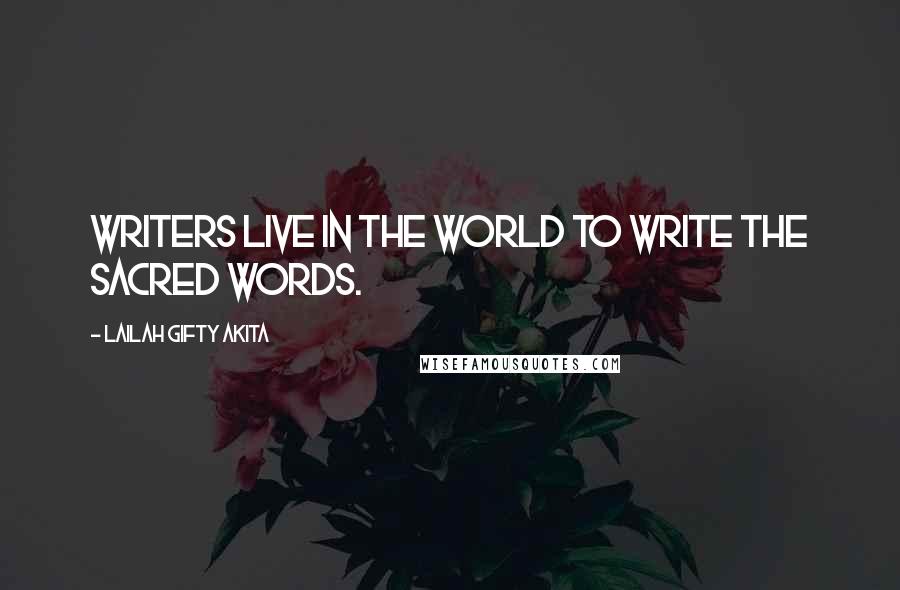 Lailah Gifty Akita Quotes: Writers live in the world to write the sacred words.