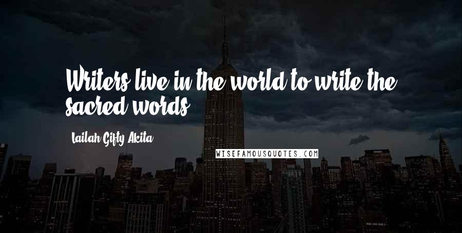 Lailah Gifty Akita Quotes: Writers live in the world to write the sacred words.