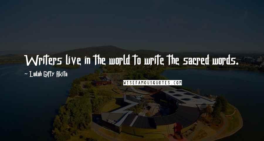 Lailah Gifty Akita Quotes: Writers live in the world to write the sacred words.