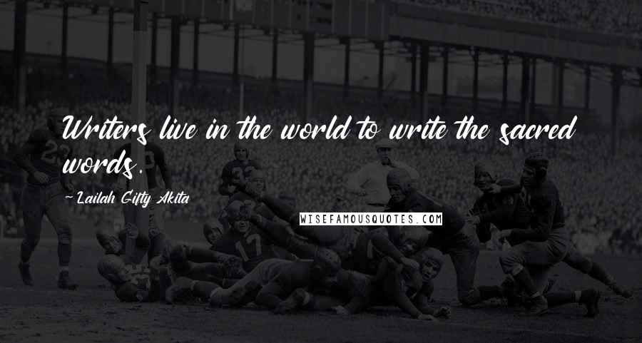 Lailah Gifty Akita Quotes: Writers live in the world to write the sacred words.