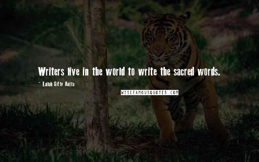 Lailah Gifty Akita Quotes: Writers live in the world to write the sacred words.