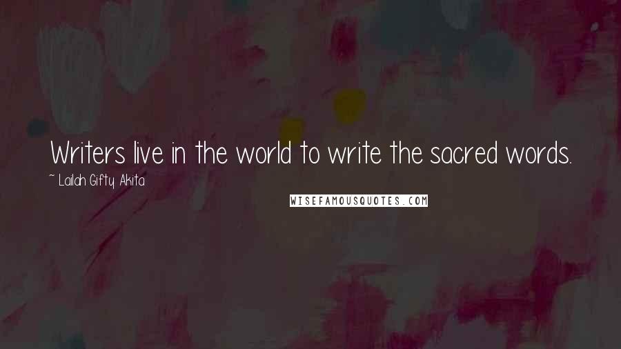 Lailah Gifty Akita Quotes: Writers live in the world to write the sacred words.