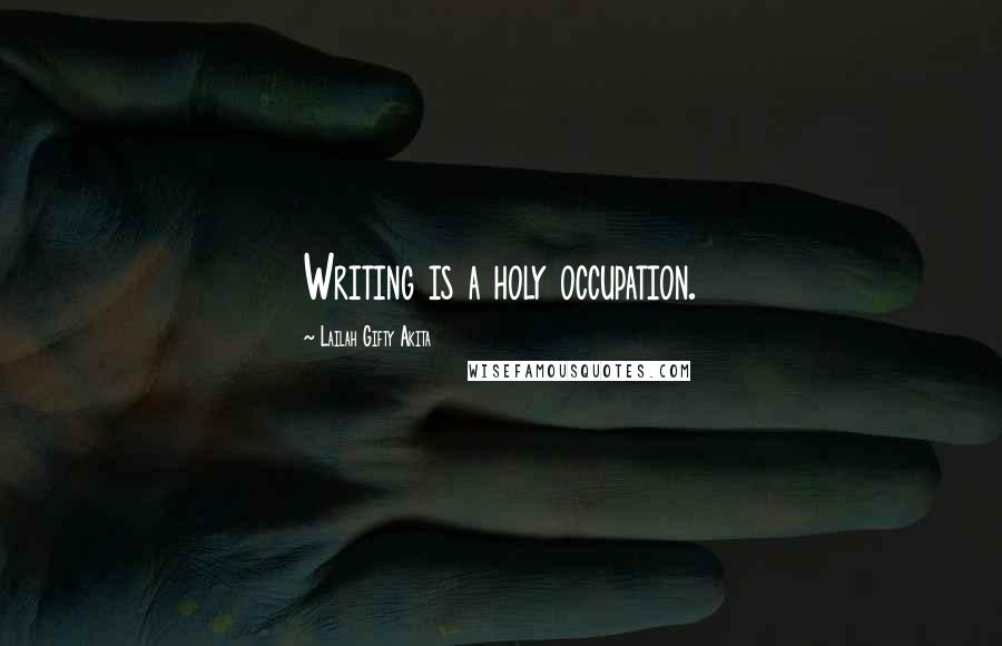 Lailah Gifty Akita Quotes: Writing is a holy occupation.