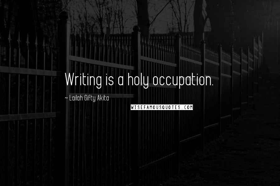 Lailah Gifty Akita Quotes: Writing is a holy occupation.