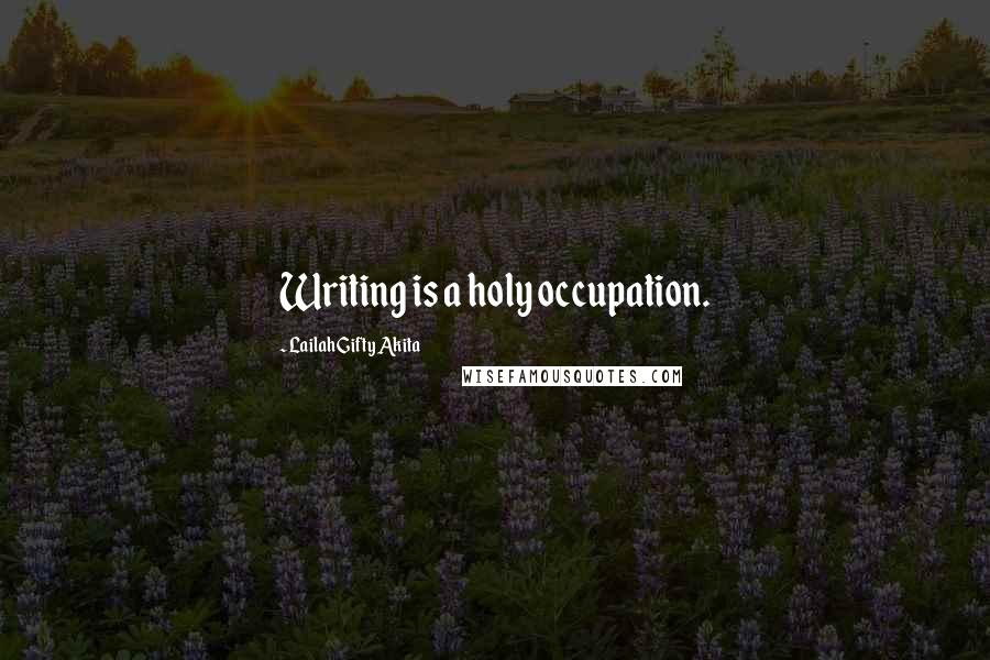 Lailah Gifty Akita Quotes: Writing is a holy occupation.