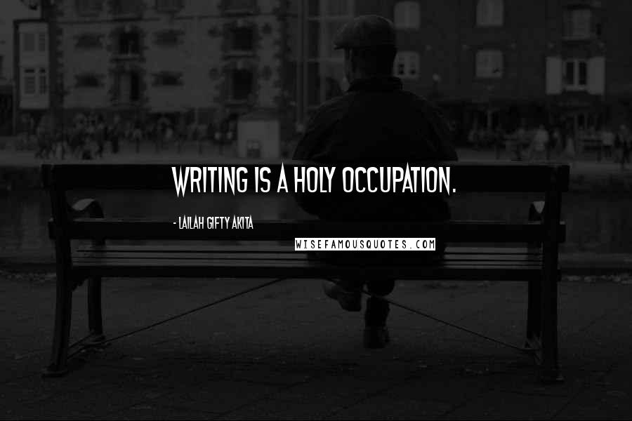 Lailah Gifty Akita Quotes: Writing is a holy occupation.