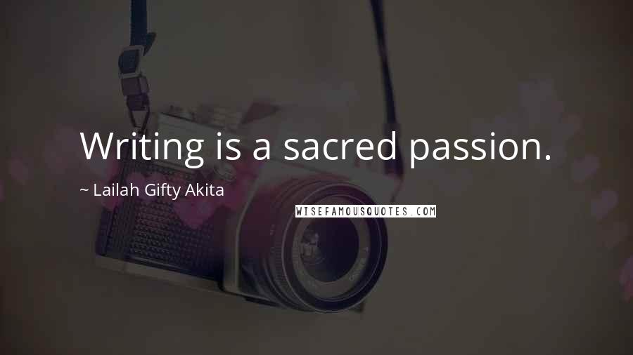 Lailah Gifty Akita Quotes: Writing is a sacred passion.