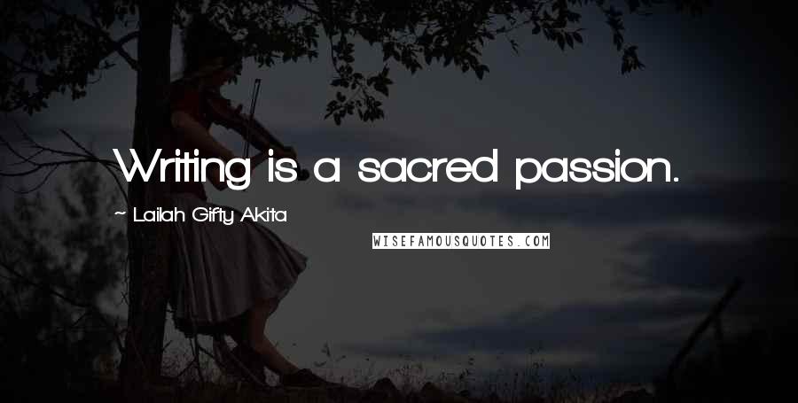 Lailah Gifty Akita Quotes: Writing is a sacred passion.