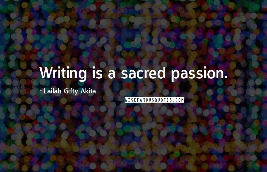 Lailah Gifty Akita Quotes: Writing is a sacred passion.