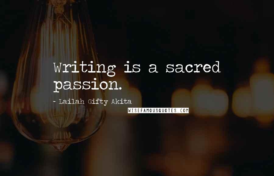 Lailah Gifty Akita Quotes: Writing is a sacred passion.