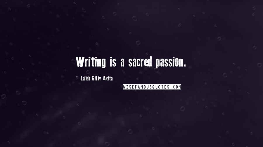 Lailah Gifty Akita Quotes: Writing is a sacred passion.