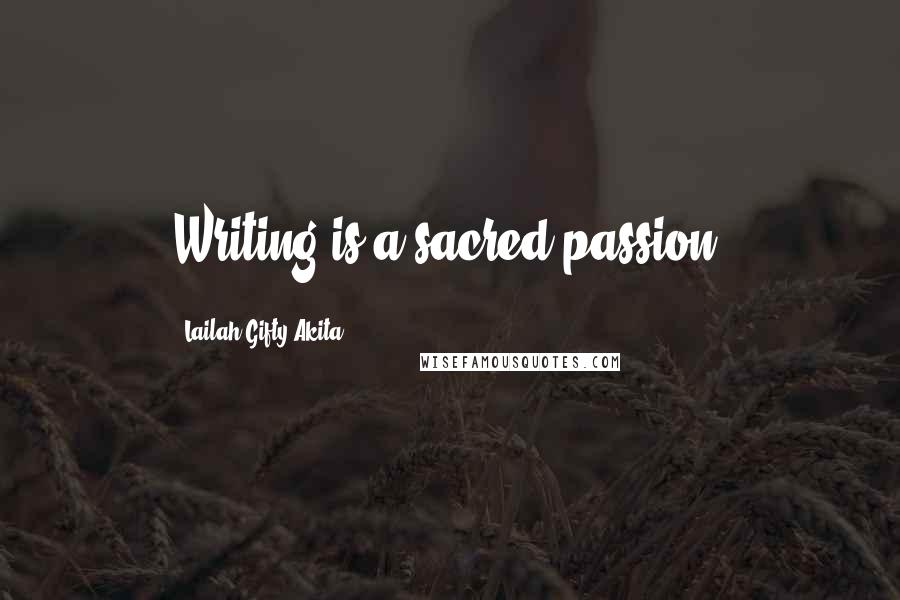 Lailah Gifty Akita Quotes: Writing is a sacred passion.