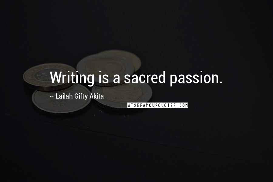 Lailah Gifty Akita Quotes: Writing is a sacred passion.