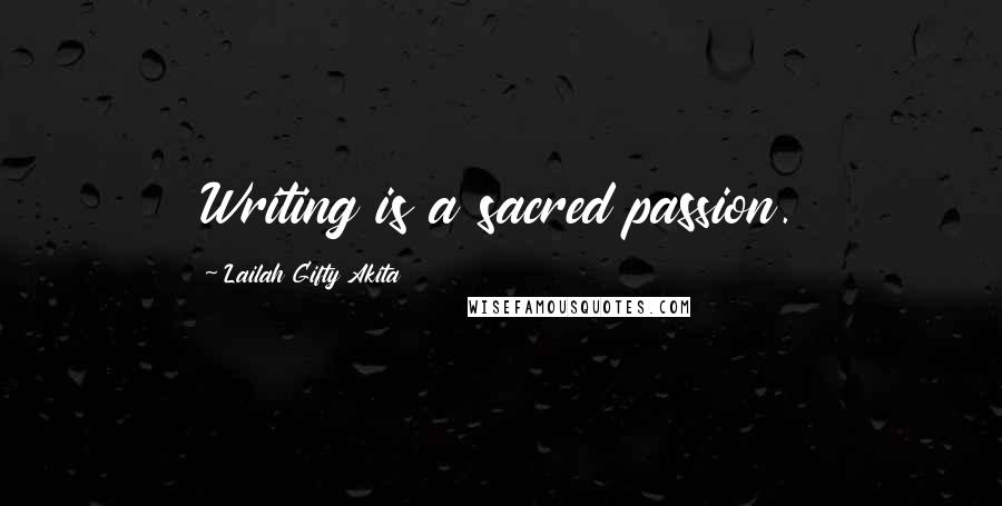 Lailah Gifty Akita Quotes: Writing is a sacred passion.