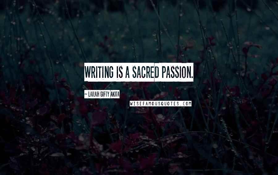 Lailah Gifty Akita Quotes: Writing is a sacred passion.