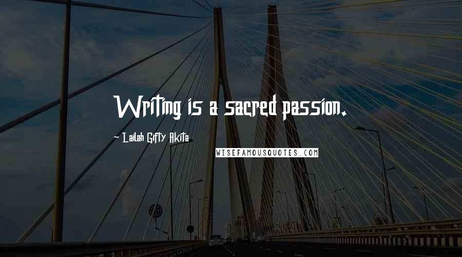 Lailah Gifty Akita Quotes: Writing is a sacred passion.