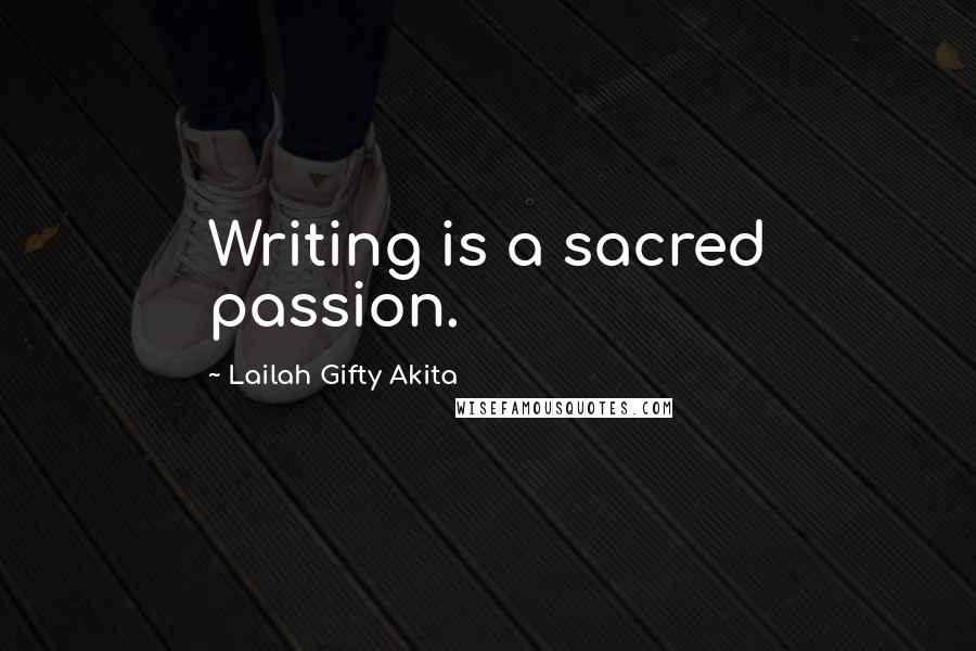 Lailah Gifty Akita Quotes: Writing is a sacred passion.