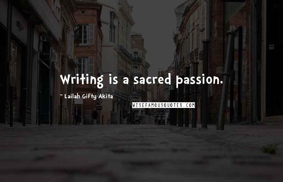 Lailah Gifty Akita Quotes: Writing is a sacred passion.