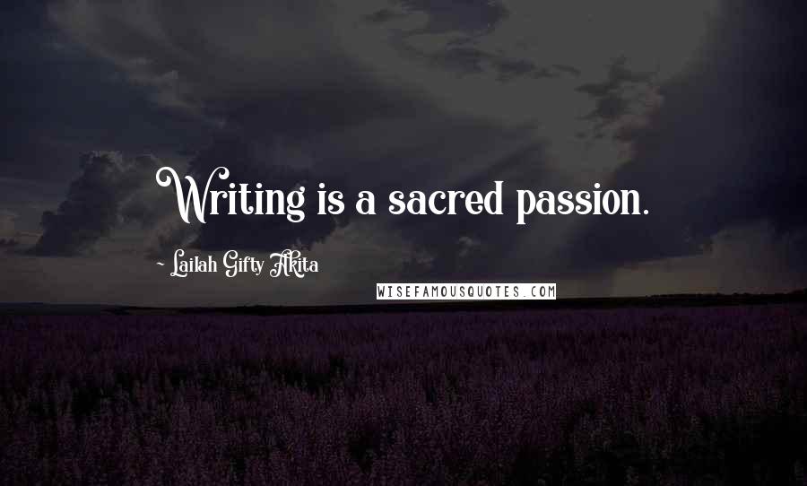 Lailah Gifty Akita Quotes: Writing is a sacred passion.