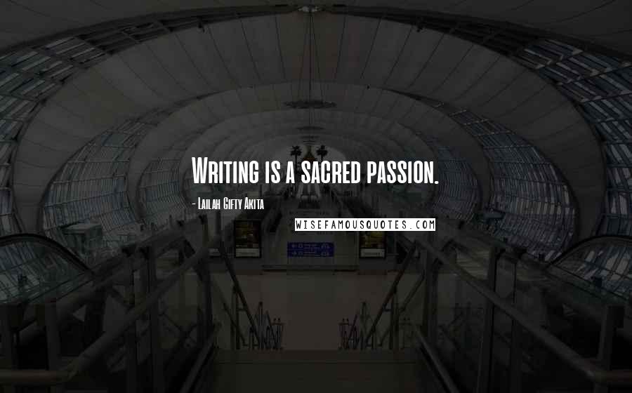 Lailah Gifty Akita Quotes: Writing is a sacred passion.