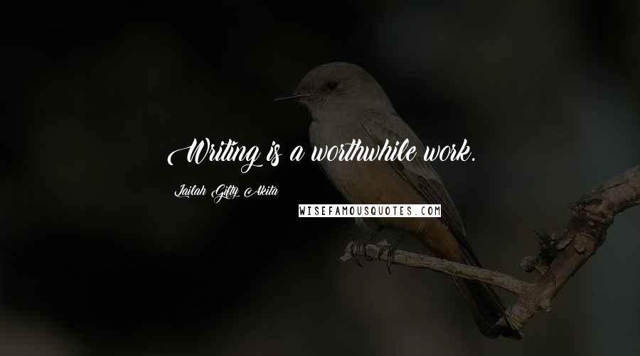 Lailah Gifty Akita Quotes: Writing is a worthwhile work.