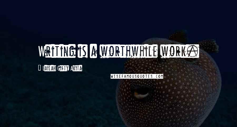 Lailah Gifty Akita Quotes: Writing is a worthwhile work.