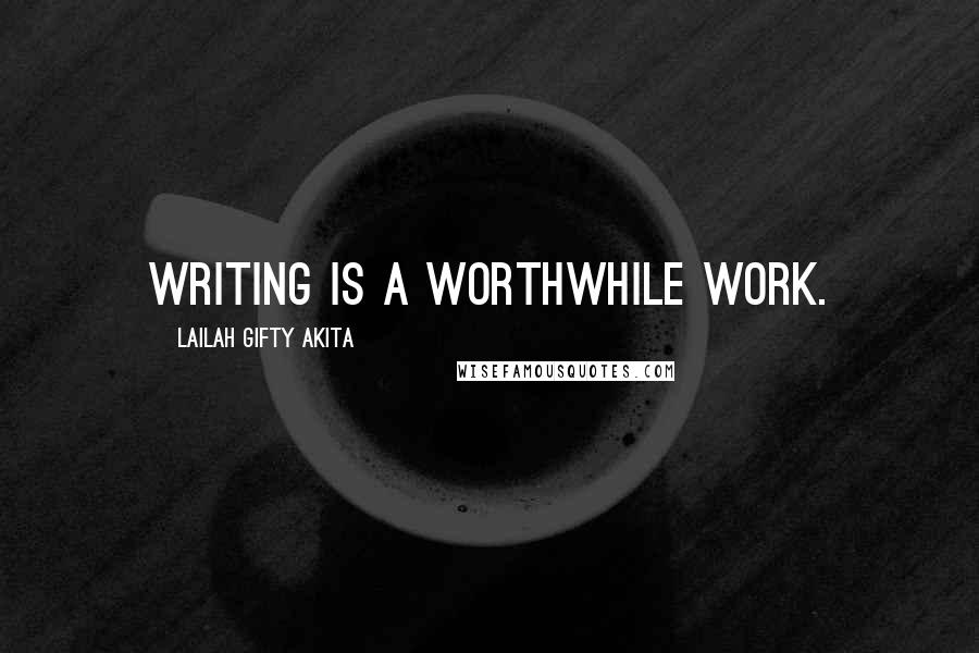 Lailah Gifty Akita Quotes: Writing is a worthwhile work.