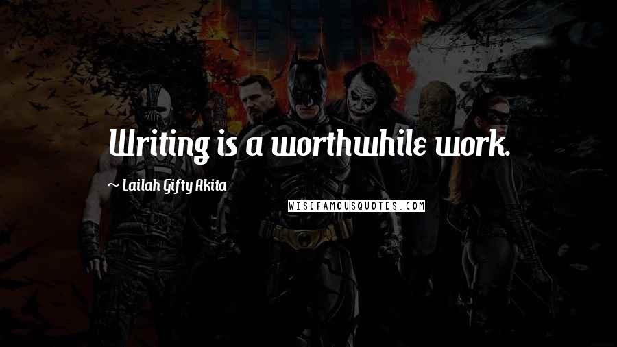 Lailah Gifty Akita Quotes: Writing is a worthwhile work.