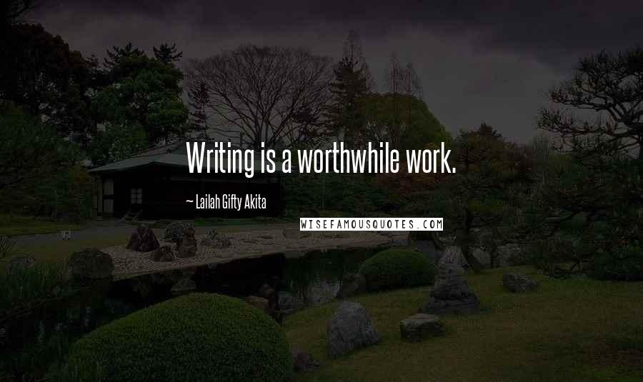 Lailah Gifty Akita Quotes: Writing is a worthwhile work.