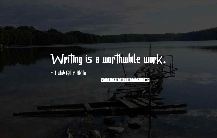 Lailah Gifty Akita Quotes: Writing is a worthwhile work.