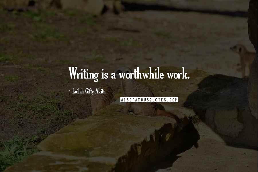 Lailah Gifty Akita Quotes: Writing is a worthwhile work.