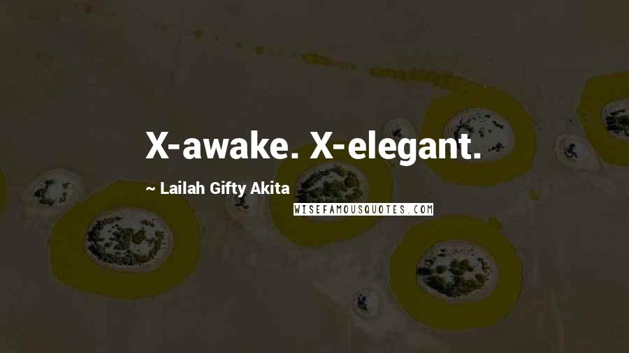 Lailah Gifty Akita Quotes: X-awake. X-elegant.