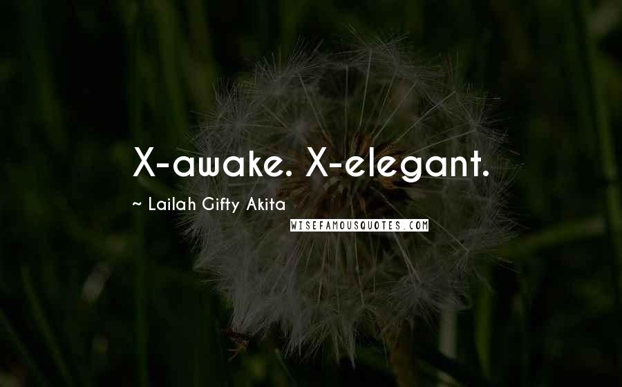 Lailah Gifty Akita Quotes: X-awake. X-elegant.