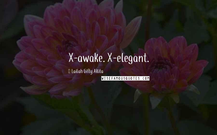 Lailah Gifty Akita Quotes: X-awake. X-elegant.