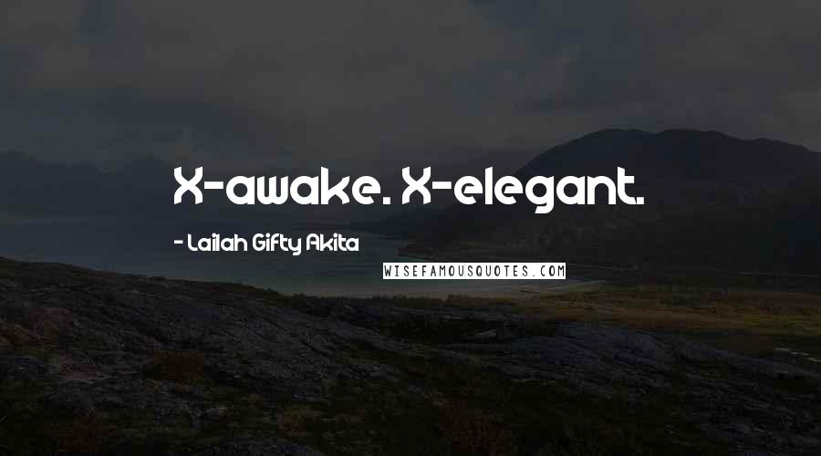 Lailah Gifty Akita Quotes: X-awake. X-elegant.