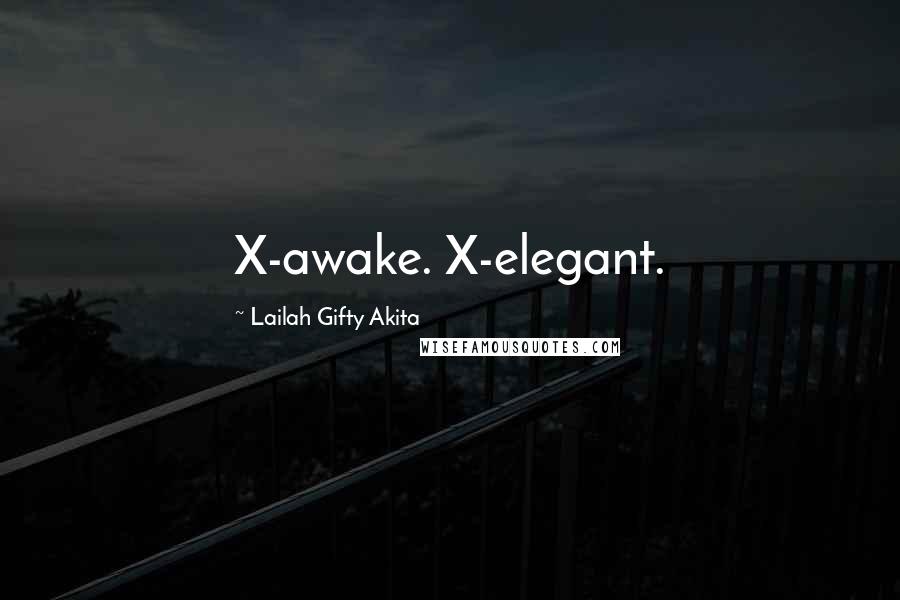 Lailah Gifty Akita Quotes: X-awake. X-elegant.