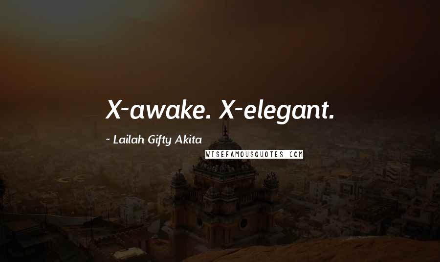 Lailah Gifty Akita Quotes: X-awake. X-elegant.