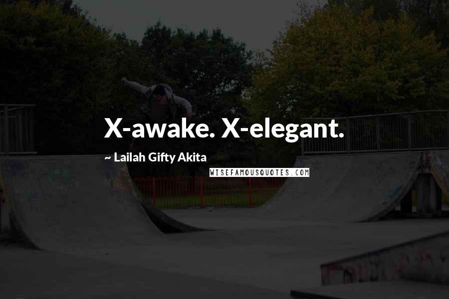 Lailah Gifty Akita Quotes: X-awake. X-elegant.